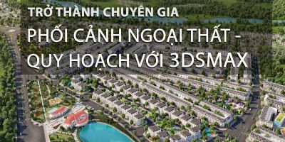 TRỞ THÀNH CHUYÊN GIA 3DSMAX NGOẠI THẤT, QUY HOẠCH - Hoàng Tùng Dương